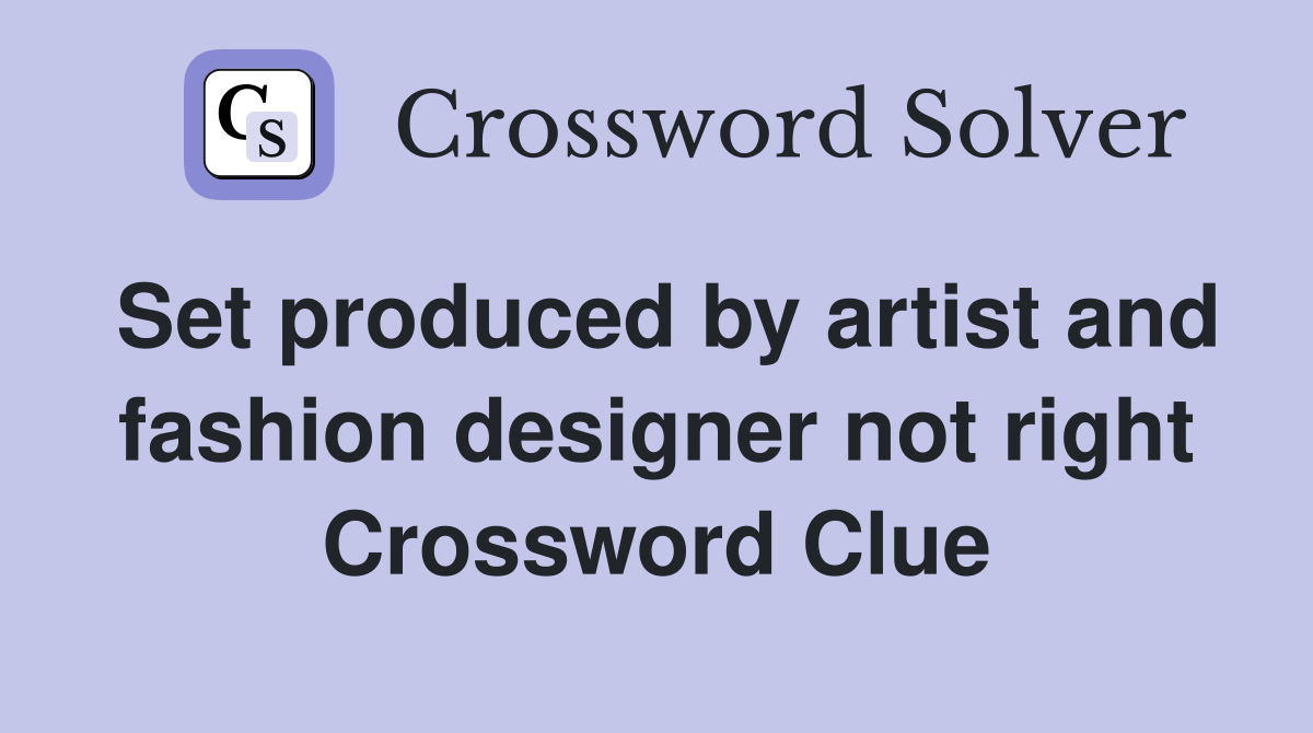 Set produced by artist and fashion designer not right Crossword Clue