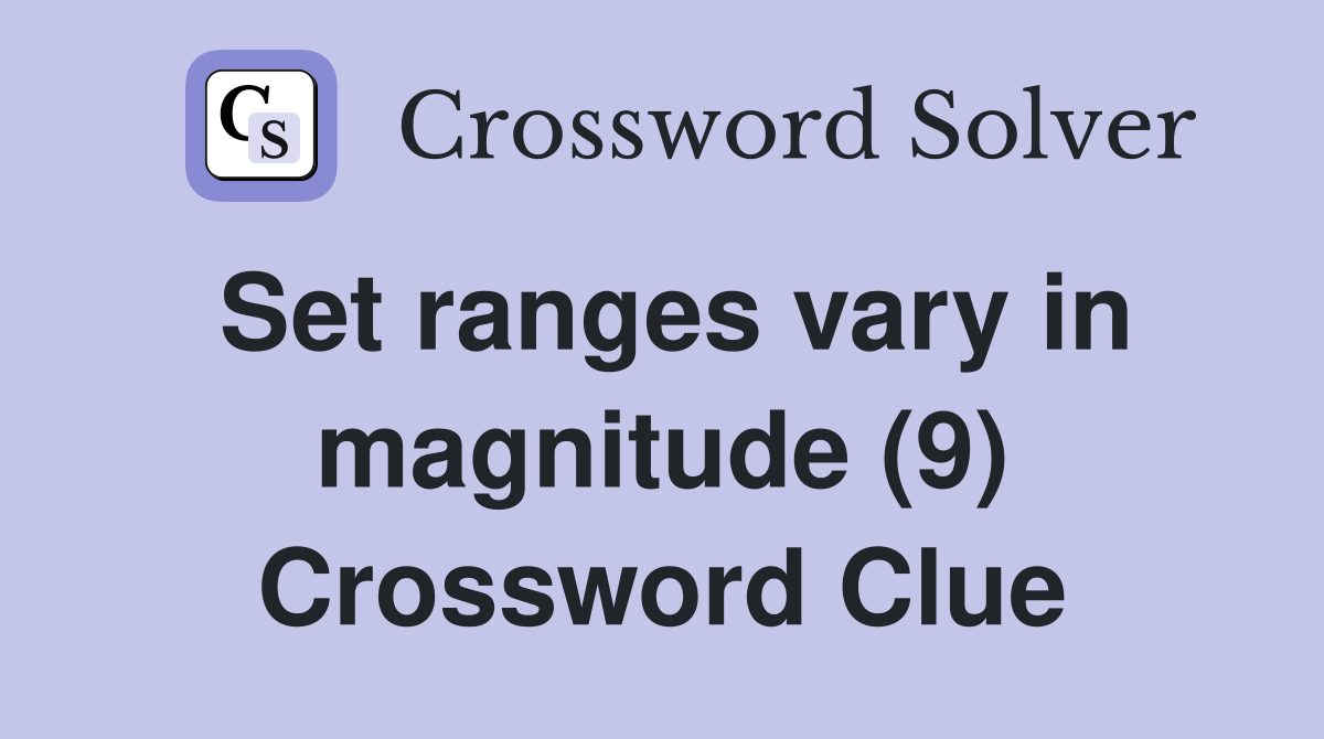 Set ranges vary in magnitude (9) Crossword Clue