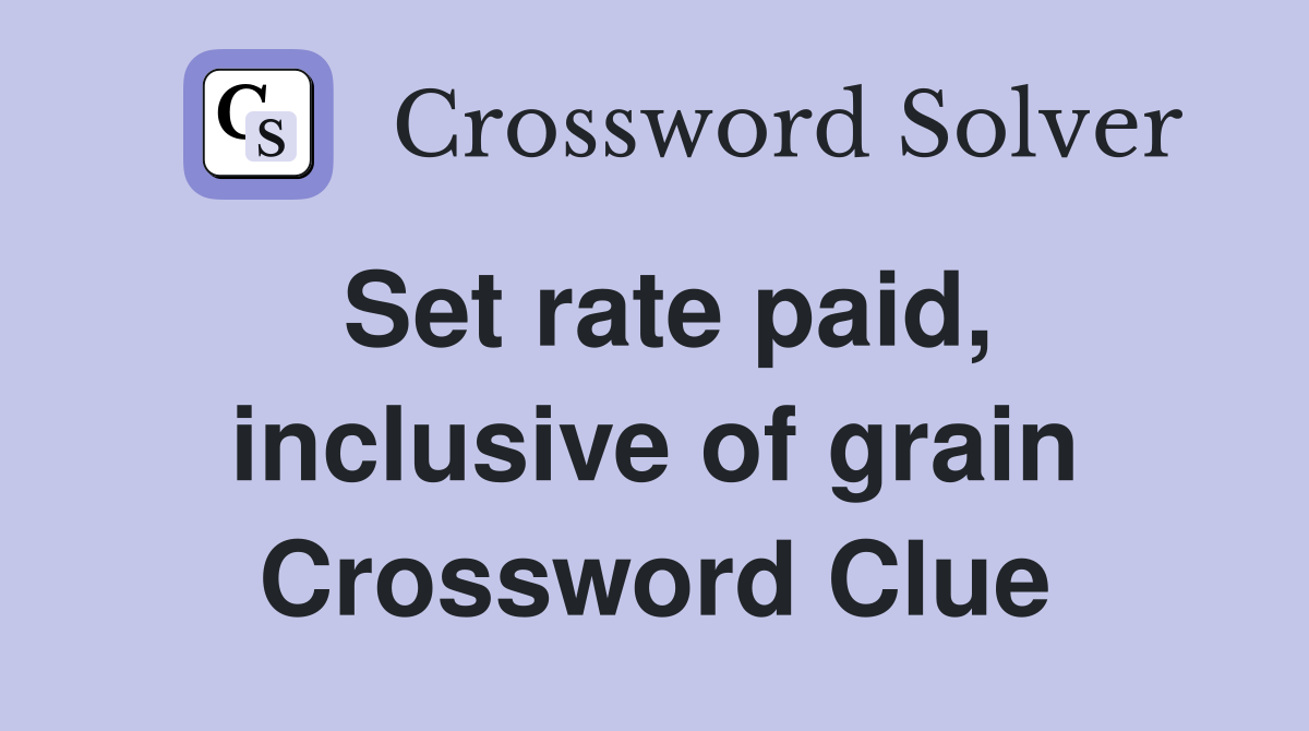 Set rate paid, inclusive of grain Crossword Clue
