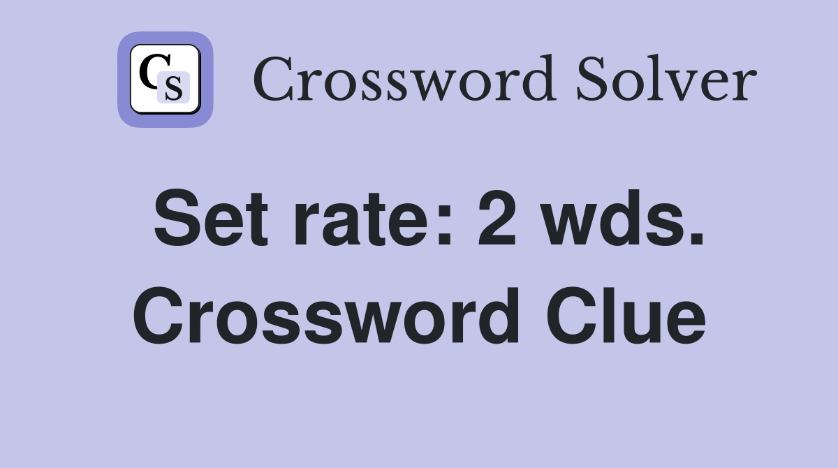 Set rate: 2 wds. Crossword Clue