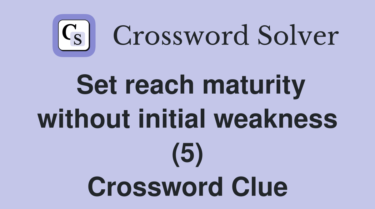 Set reach maturity without initial weakness (5) Crossword Clue