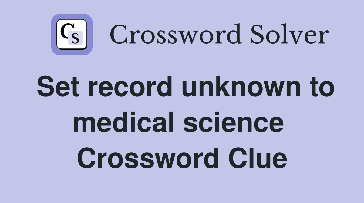 Set record unknown to medical science  Crossword Clue
