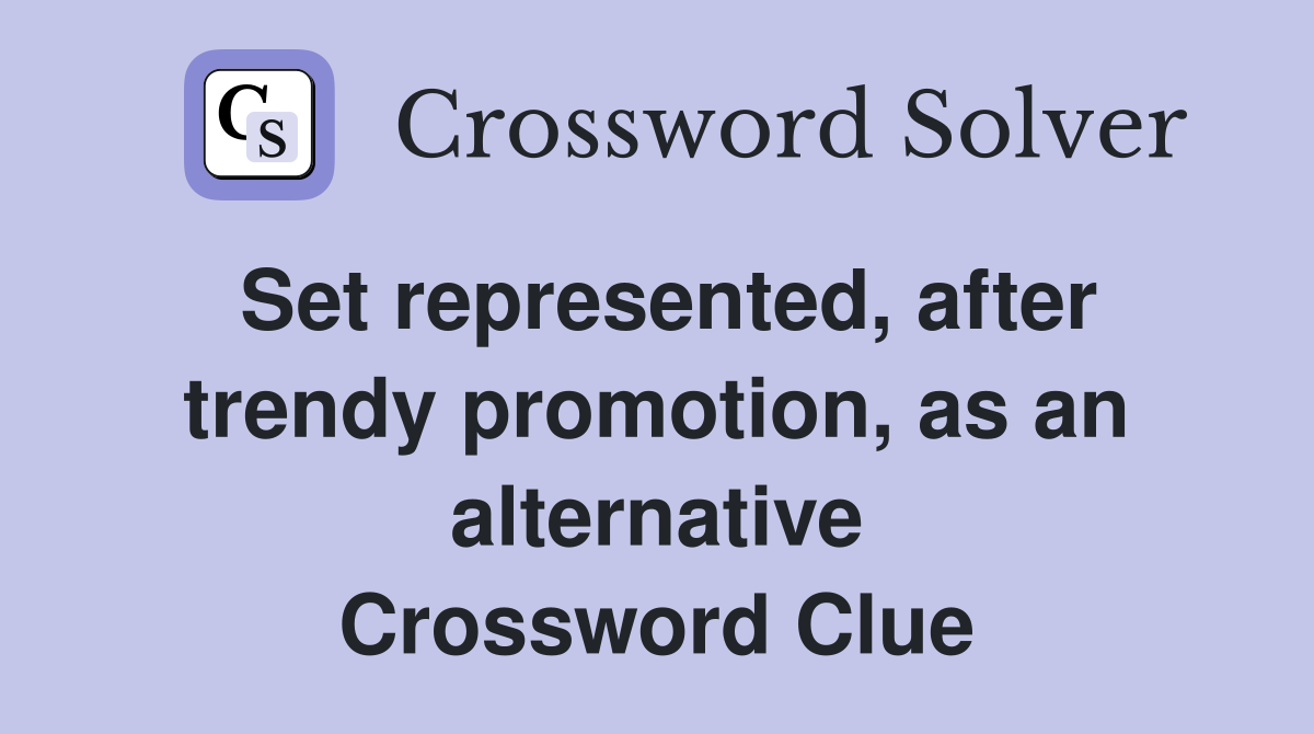Set represented, after trendy promotion, as an alternative Crossword Clue