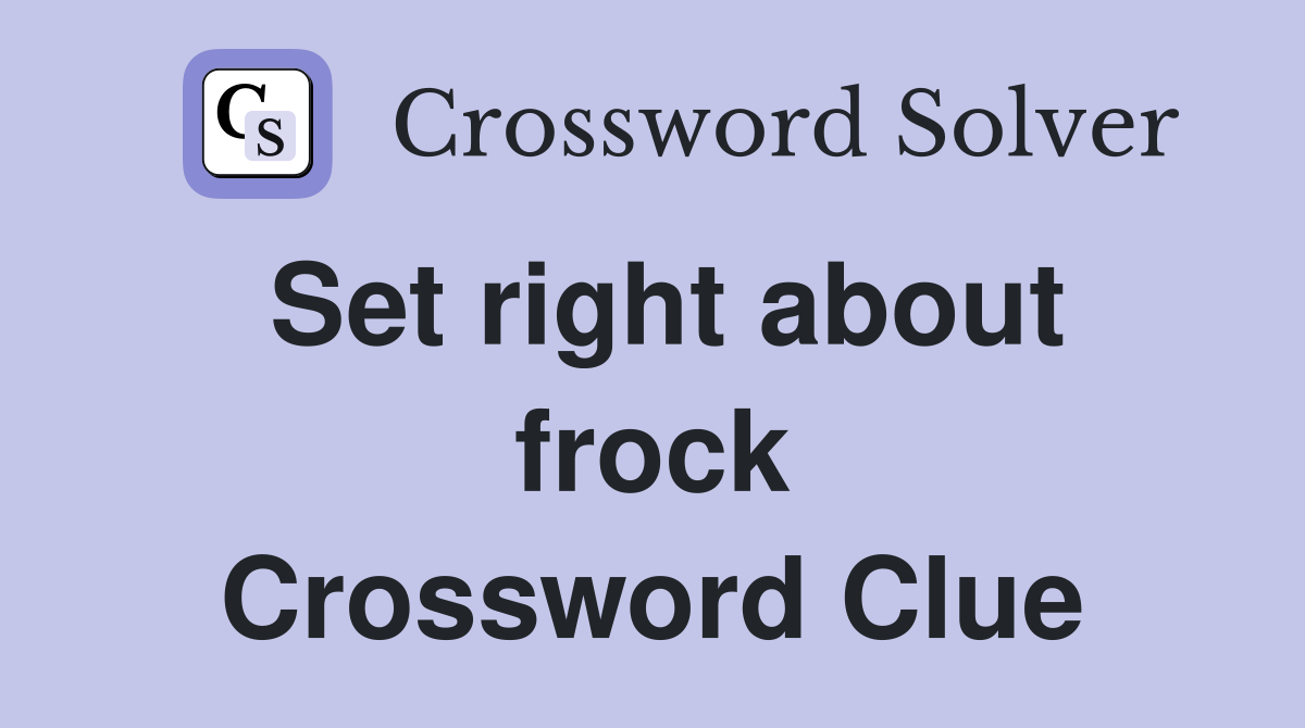 Set right about frock Crossword Clue