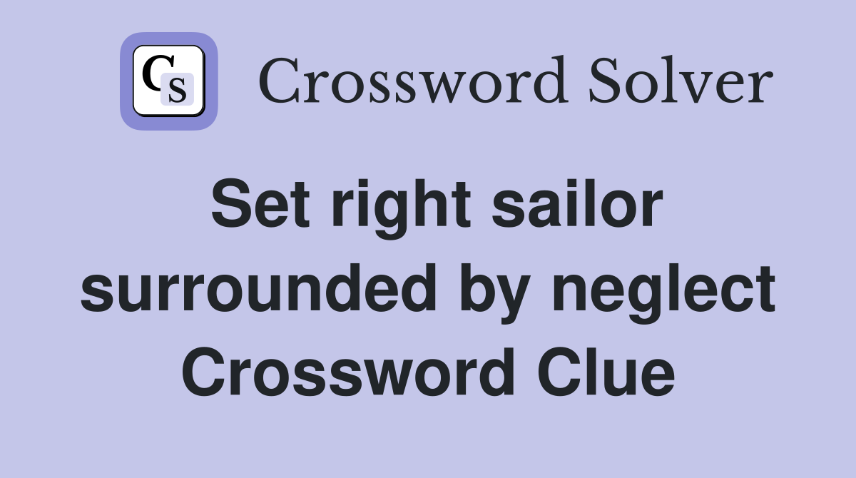 Set right sailor surrounded by neglect Crossword Clue