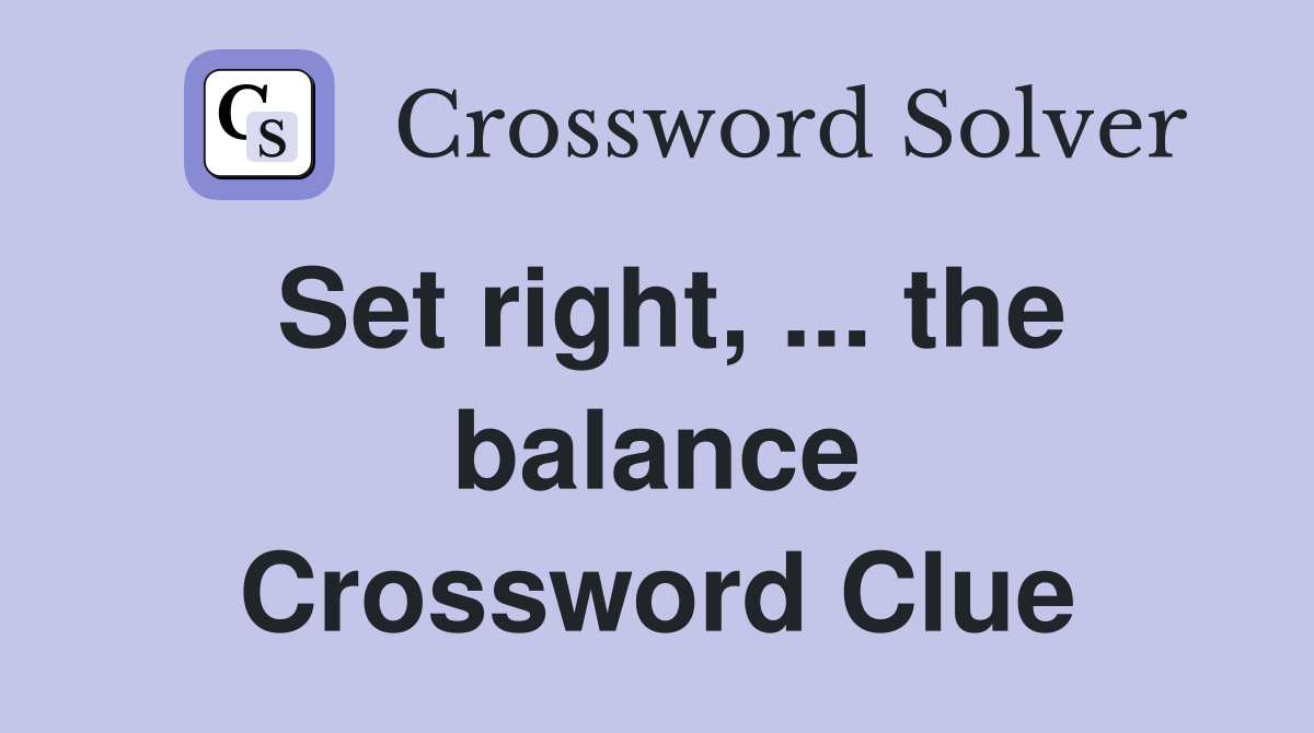 Set right, ... the balance Crossword Clue