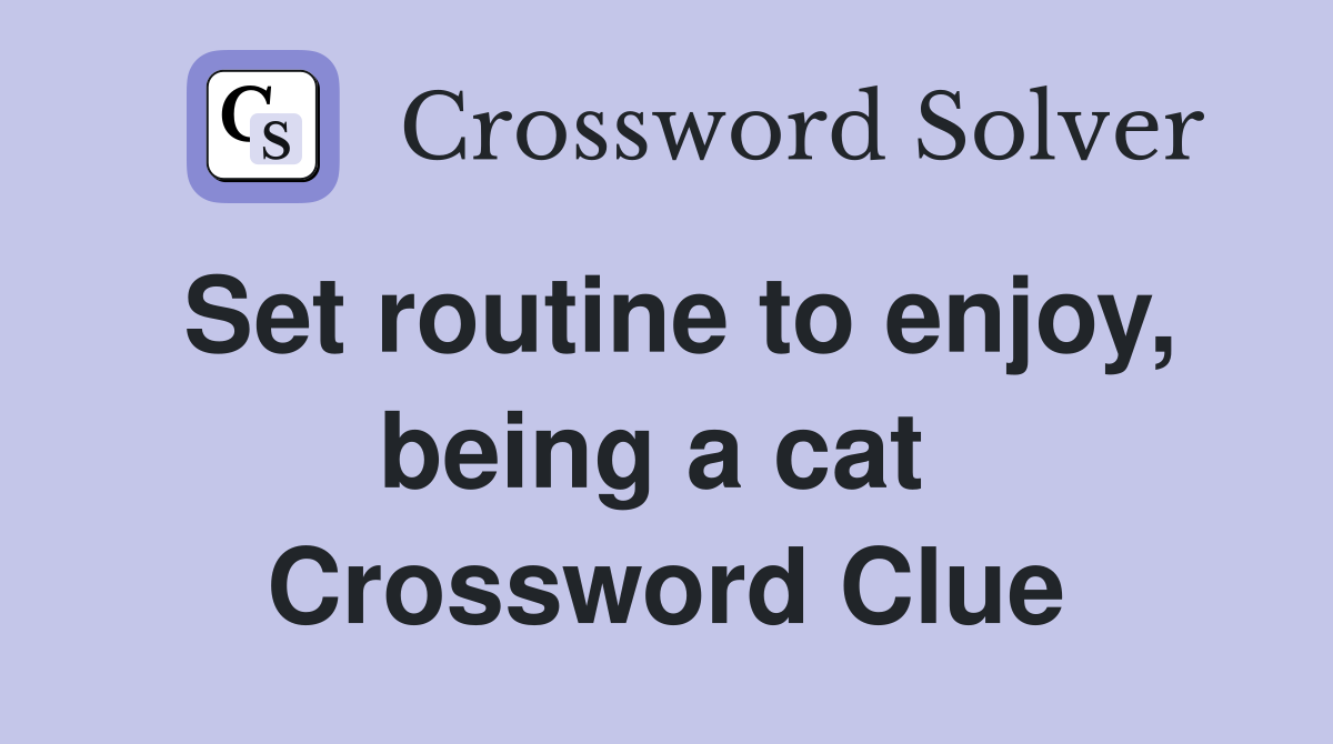 Set routine to enjoy, being a cat  Crossword Clue
