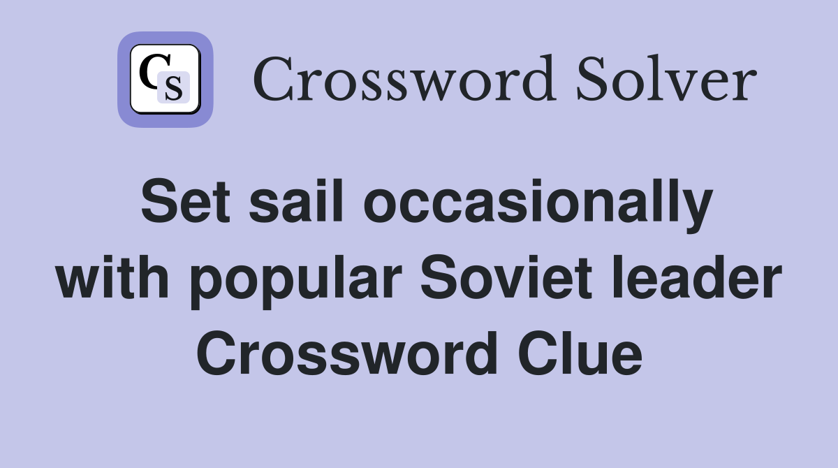 Set sail occasionally with popular Soviet leader Crossword Clue