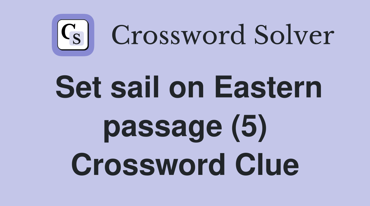 Set sail on Eastern passage (5) Crossword Clue
