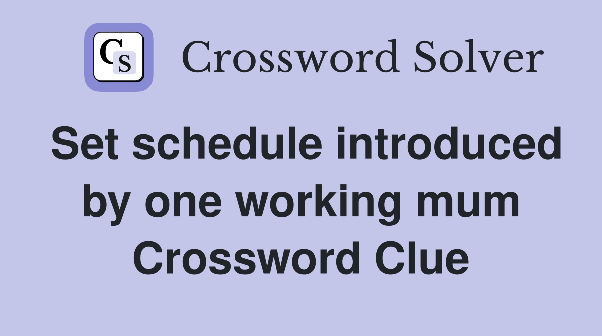 Set schedule introduced by one working mum Crossword Clue