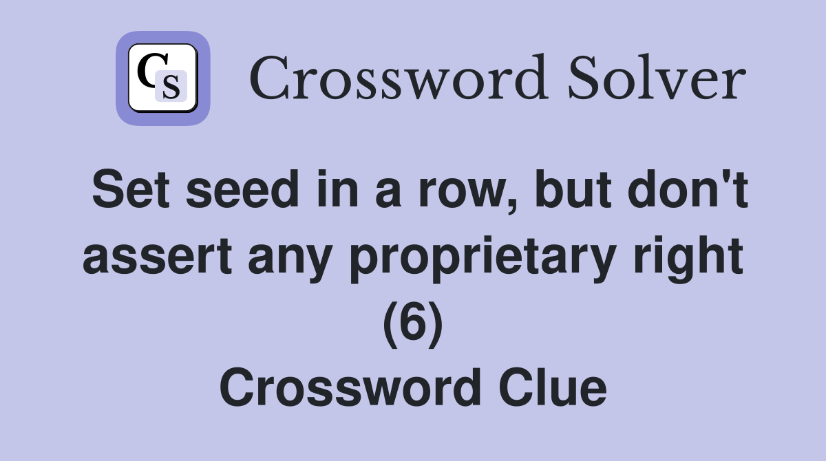 Set seed in a row, but don't assert any proprietary right (6) Crossword Clue