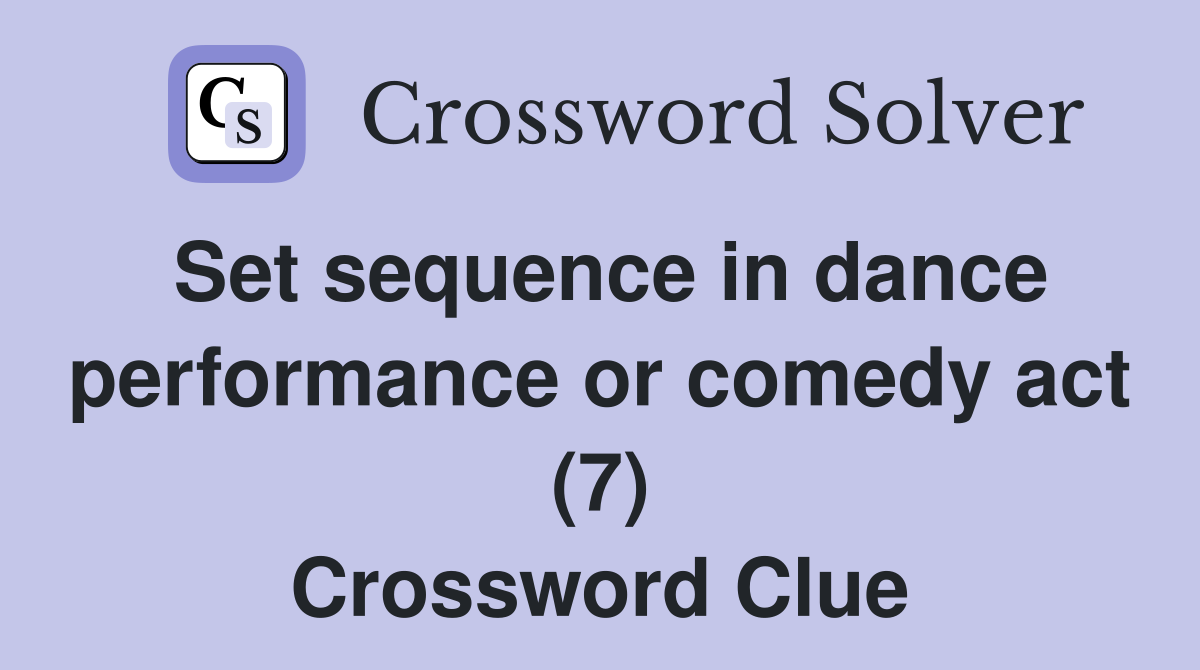 Set sequence in dance performance or comedy act (7) Crossword Clue