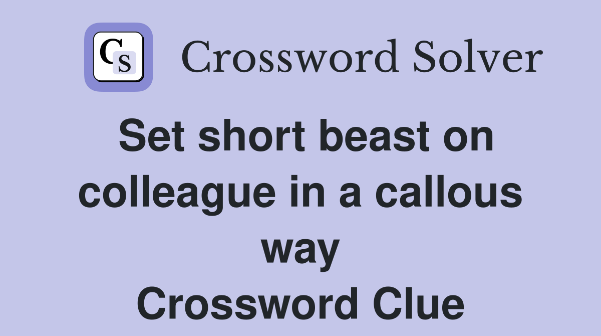 Set short beast on colleague in a callous way Crossword Clue