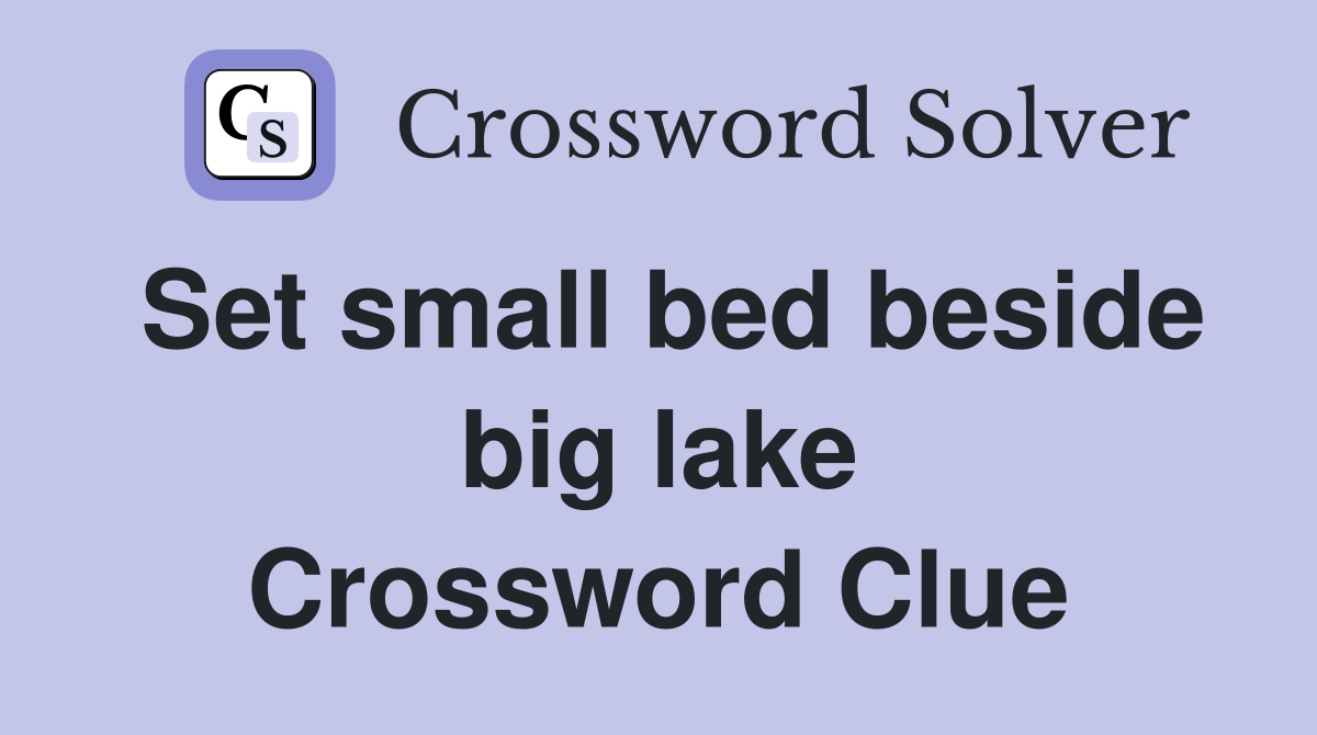 Set small bed beside big lake Crossword Clue