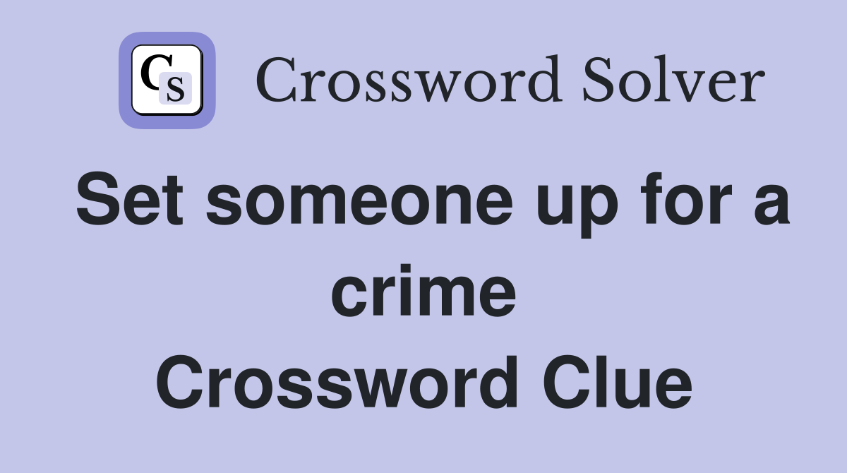 Set someone up for a crime Crossword Clue