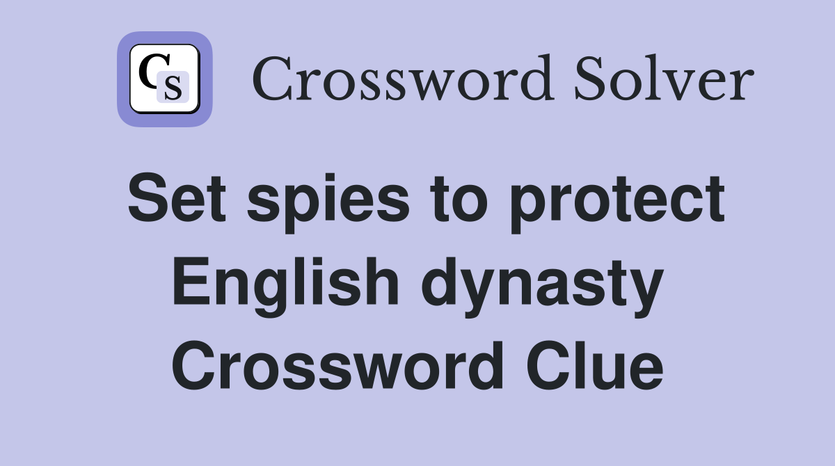 Set spies to protect English dynasty Crossword Clue
