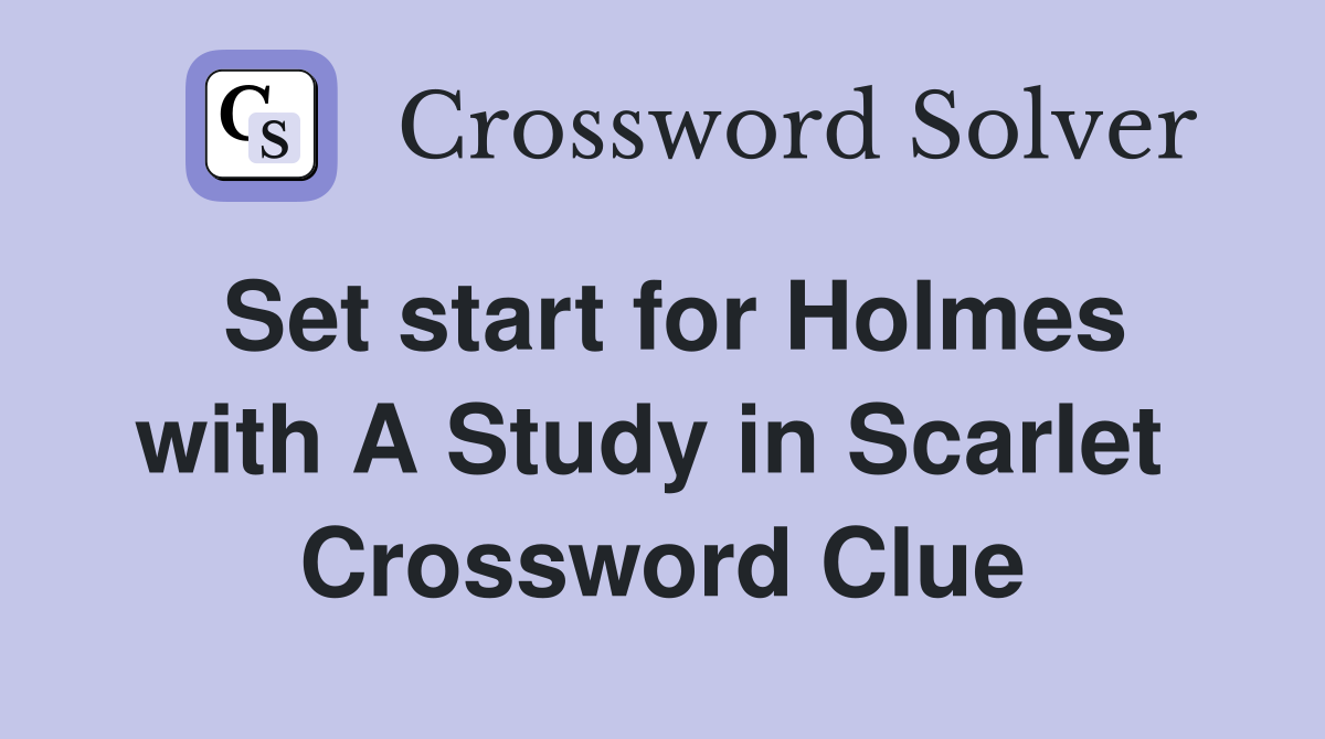 Set start for Holmes with A Study in Scarlet  Crossword Clue
