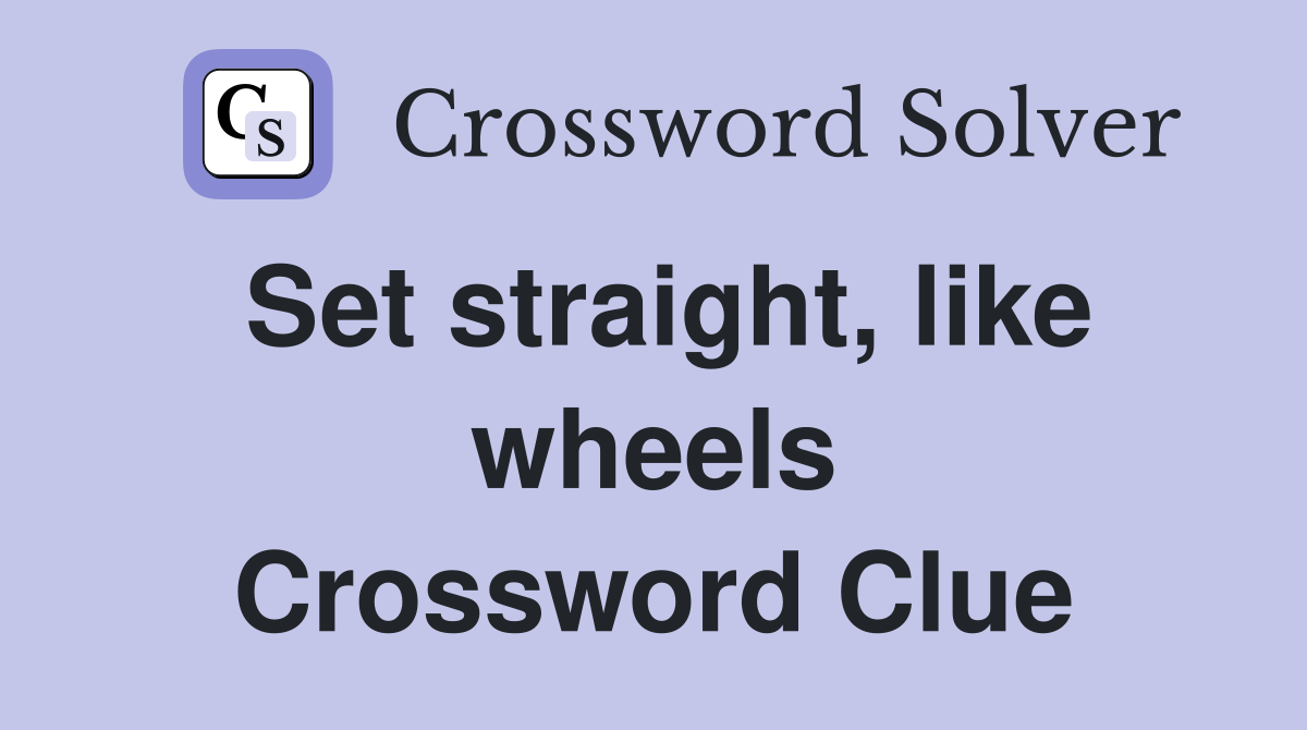 Set straight, like wheels Crossword Clue