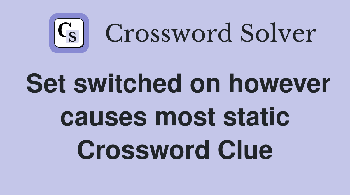 Set switched on however causes most static Crossword Clue