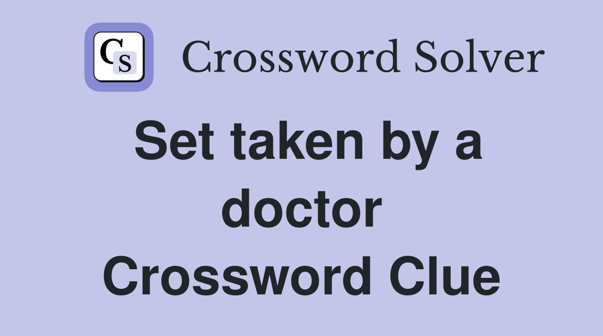 Set taken by a doctor Crossword Clue