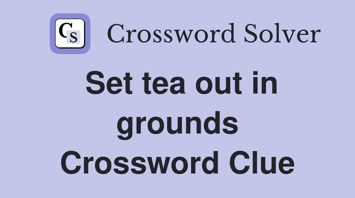 Set tea out in grounds Crossword Clue