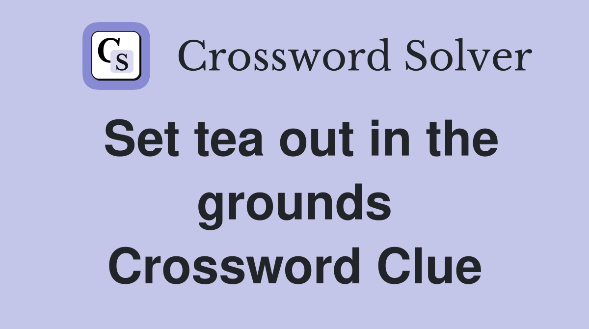 Set tea out in the grounds Crossword Clue
