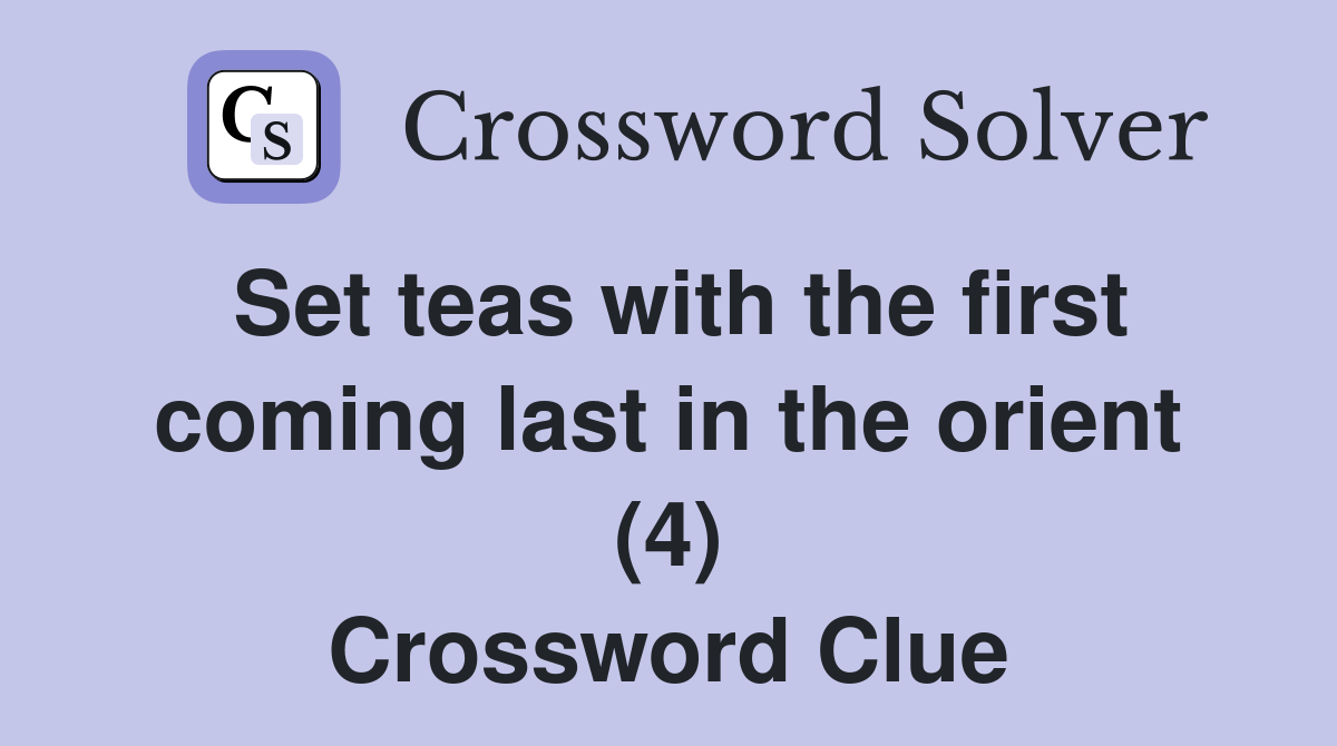 Set teas with the first coming last in the orient (4) Crossword Clue