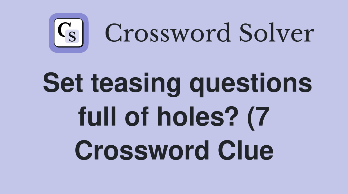 Set teasing questions full of holes? (7) Crossword Clue Answers Set teasing questions full of holes? (7) Crossword Clue Answers