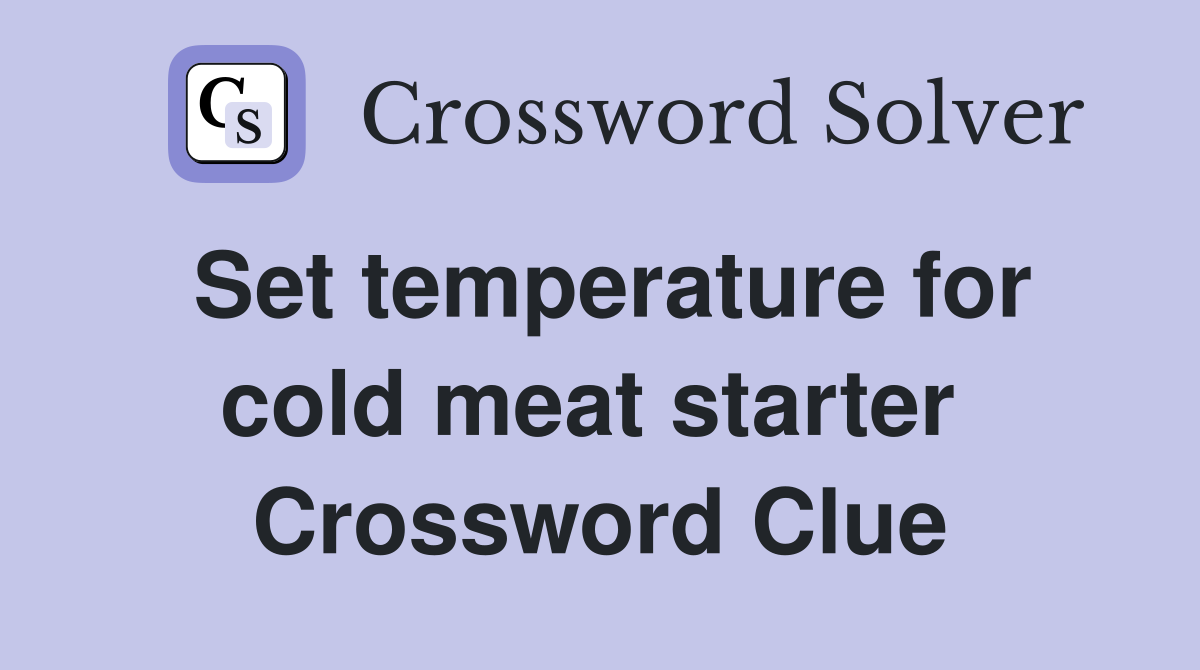 Set temperature for cold meat starter  Crossword Clue