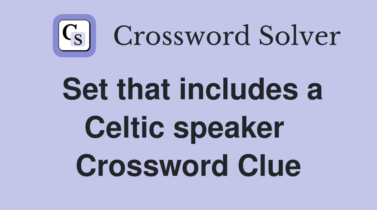 Set that includes a Celtic speaker  Crossword Clue