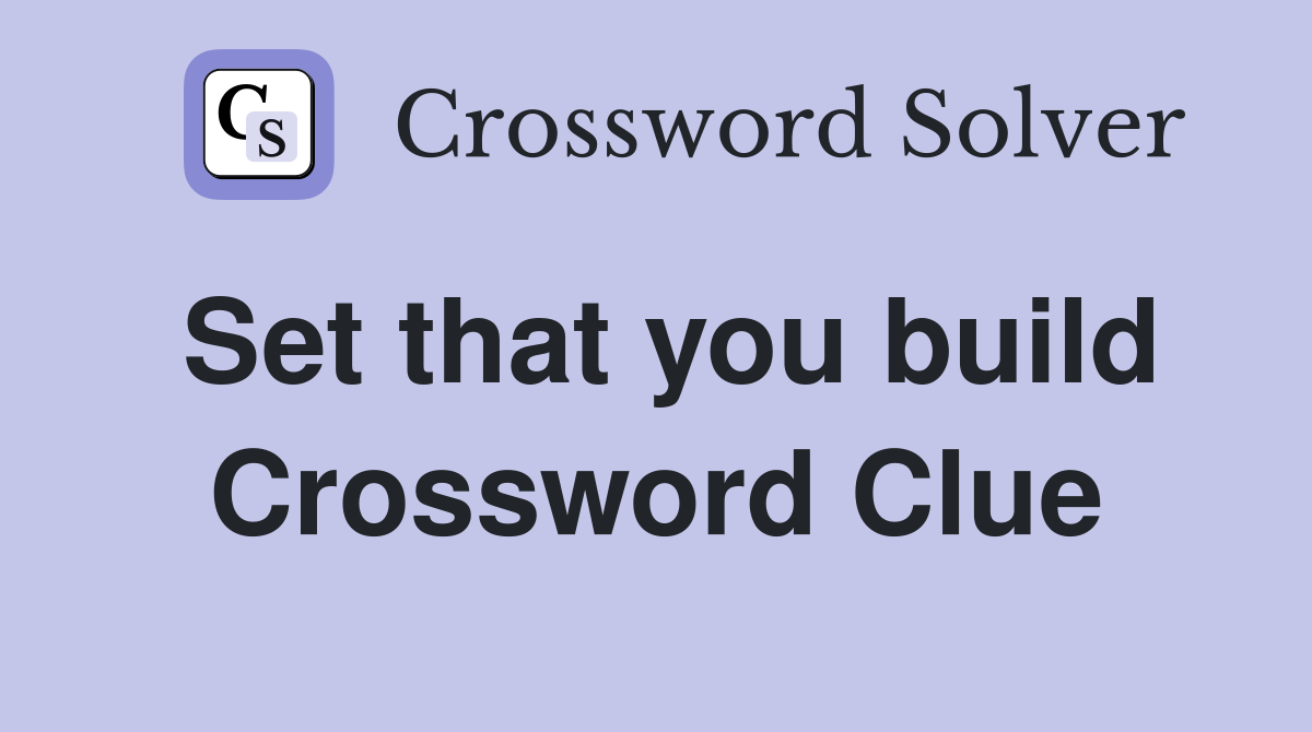 Set that you build Crossword Clue