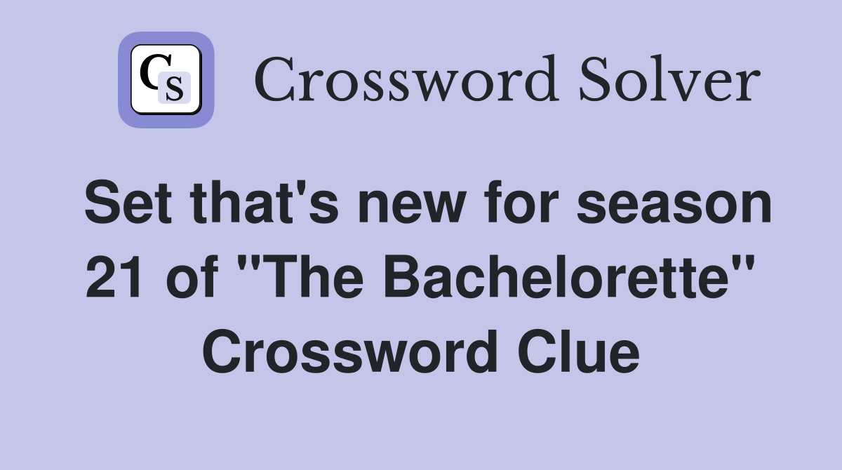 Set that's new for season 21 of "The Bachelorette" Crossword Clue