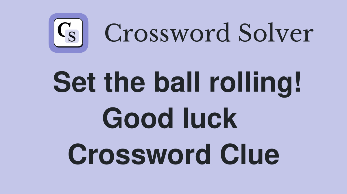 Set the ball rolling! Good luck  Crossword Clue