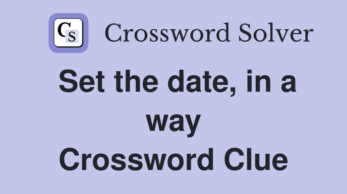 Set the date, in a way Crossword Clue