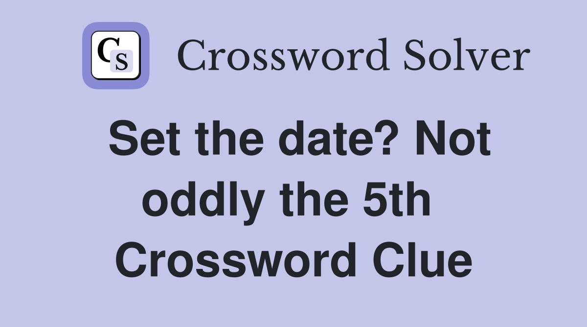 Set the date? Not oddly the 5th  Crossword Clue