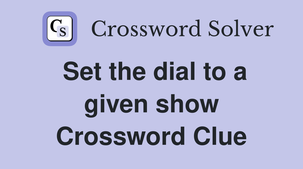Set the dial to a given show Crossword Clue