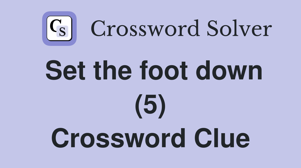 Set the foot down (5) Crossword Clue