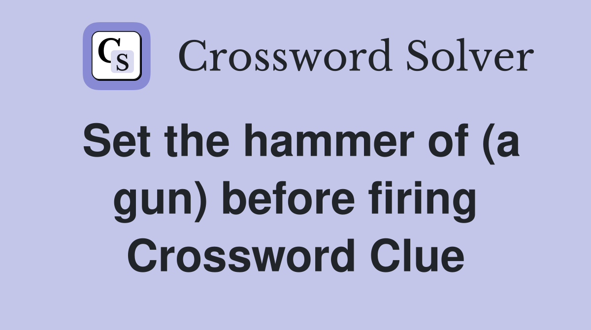 Set the hammer of (a gun) before firing Crossword Clue