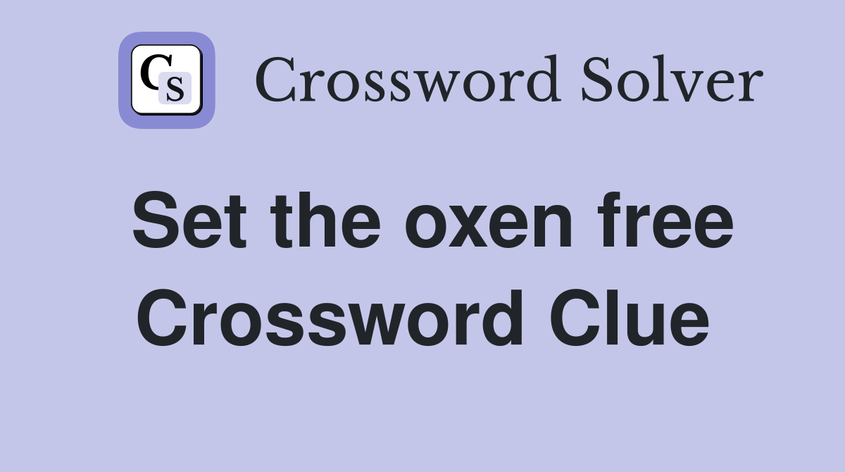 Set the oxen free Crossword Clue