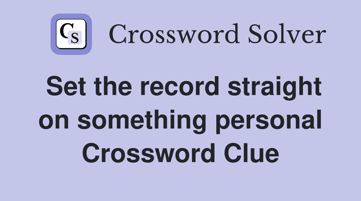 Set the record straight on something personal Crossword Clue