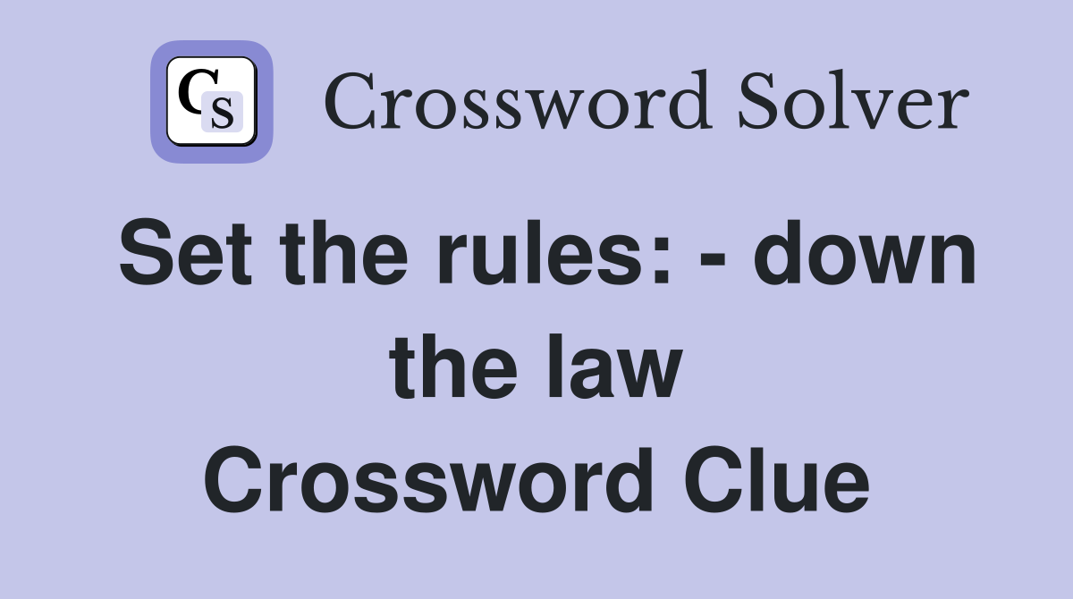 Set the rules: - down the law Crossword Clue