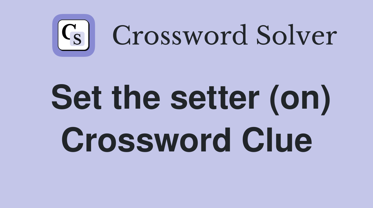 Set the setter (on) Crossword Clue