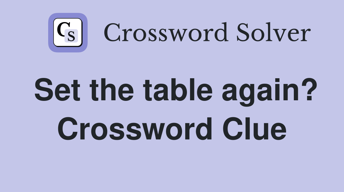 Set the table again? Crossword Clue