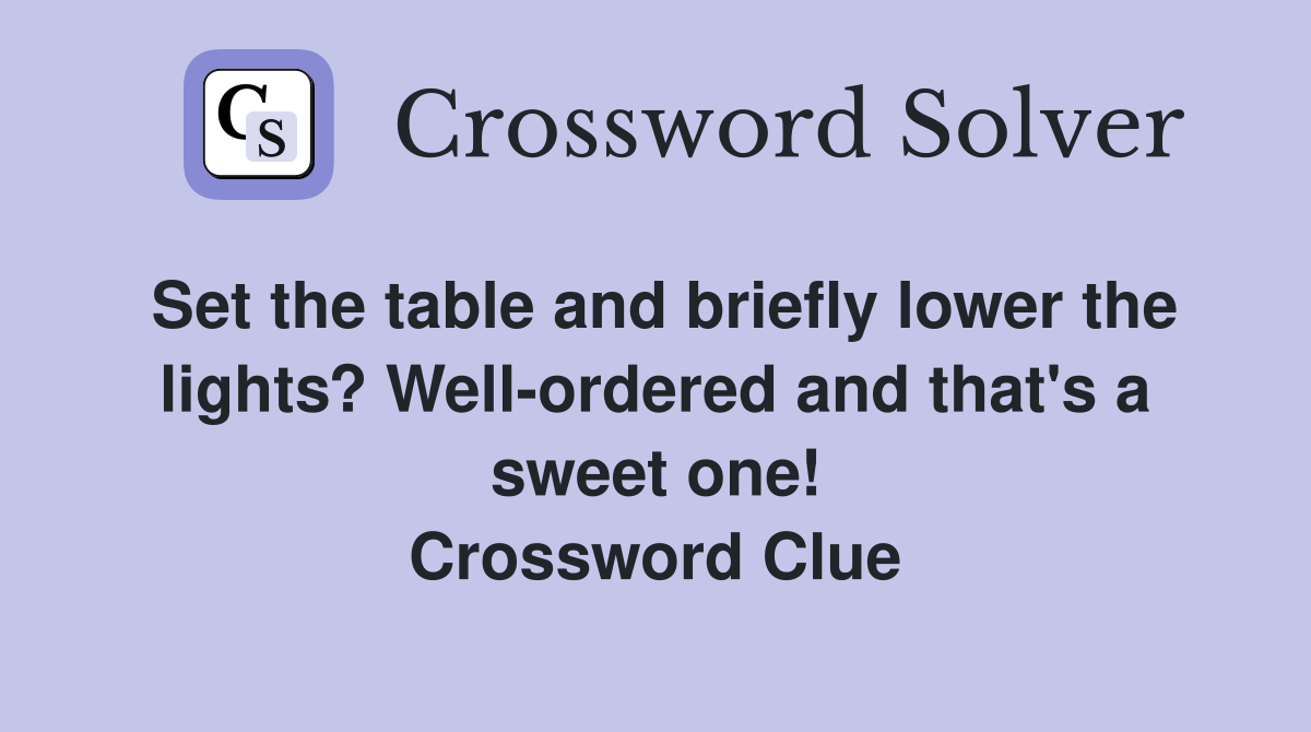 Set the table and briefly lower the lights? Well-ordered and that's a sweet one! Crossword Clue