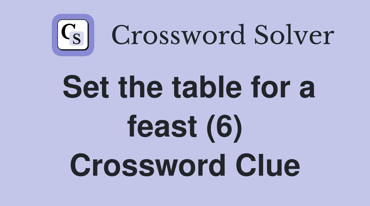 Set the table for a feast (6) Crossword Clue