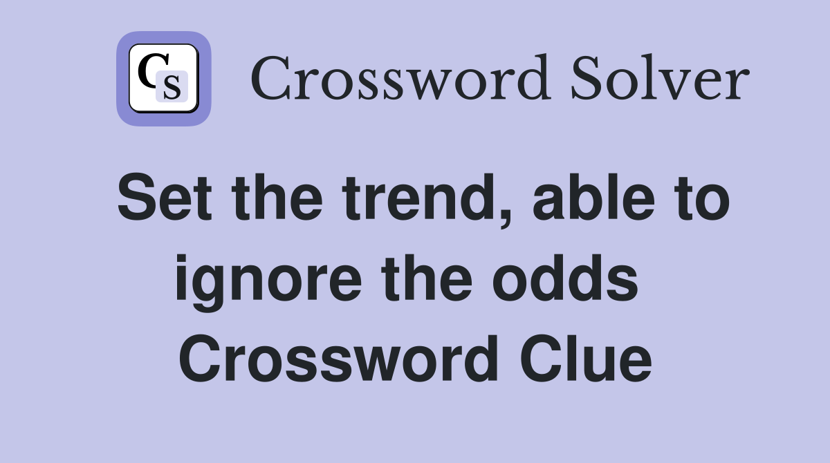 Set the trend, able to ignore the odds  Crossword Clue