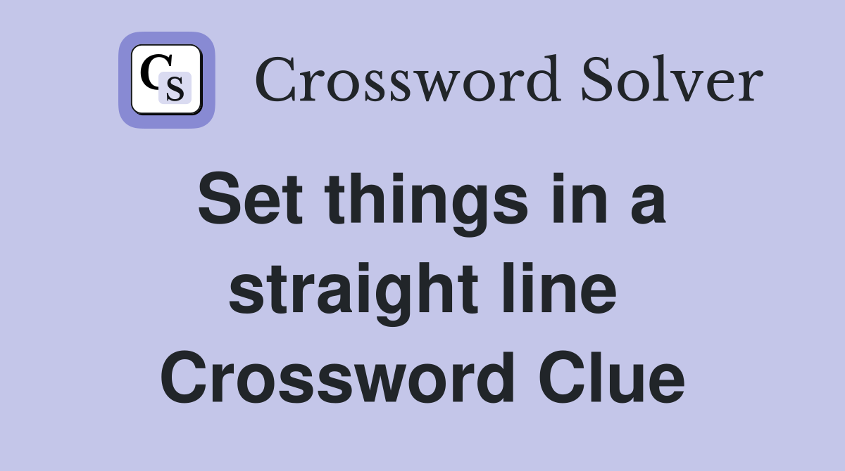 Set things in a straight line Crossword Clue