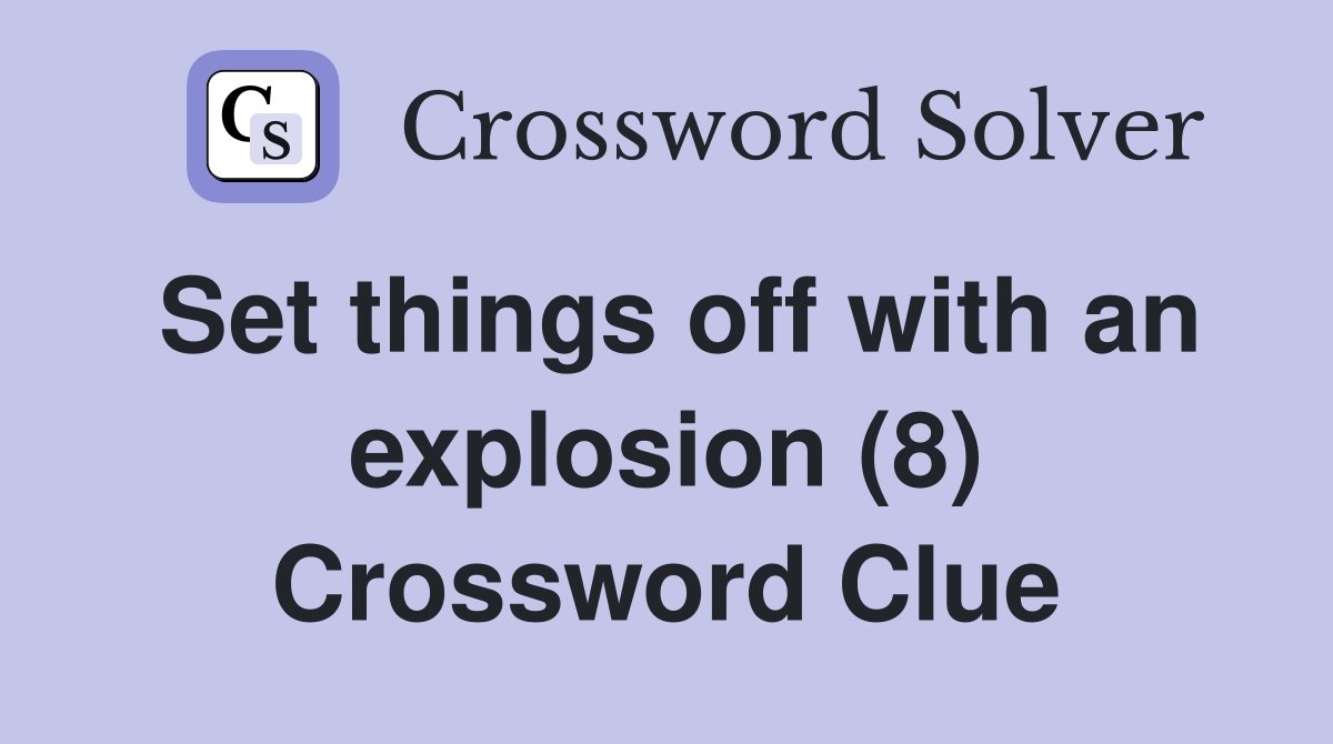 Set things off with an explosion (8) Crossword Clue