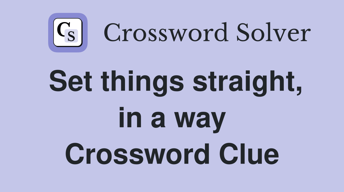 Set things straight, in a way Crossword Clue