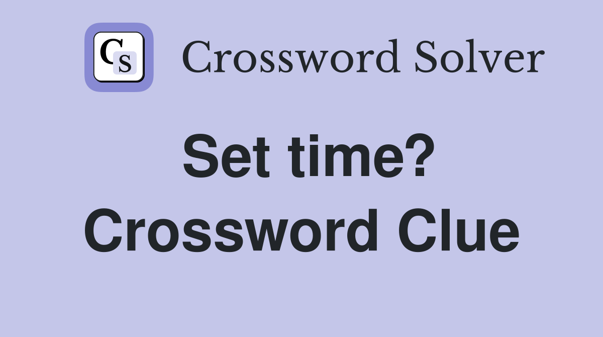 Set time? Crossword Clue
